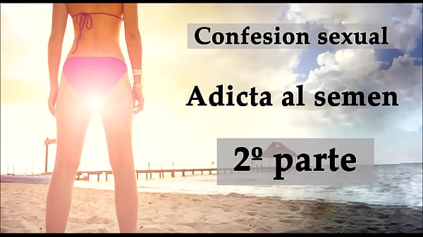 Sexual confession: Addicted to semen 2. Audio in Spanish.