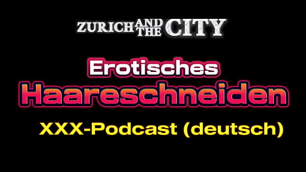 Erotischer Haarschnitt &ndash_ xxx Podcast auf Deutsch